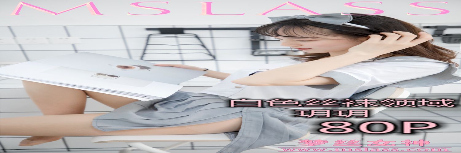 [MSLASS梦丝女神] 2019-05-27 NO.033 玥玥 白色丝袜空间 [80+1P1V／1.34GB]